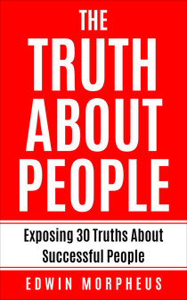 The Truth About People - Exposing 30 truths about successful people - Edwin Morpheus 