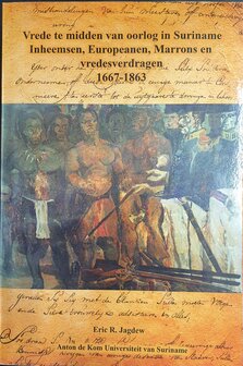Vrede te midden van oorlog in Suriname - Inheemsen, Europeanen, Marrons en vredesverdragen 1667-1863