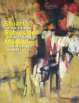 Stuart Robles de Medina (1930-2006) Pionier van de moderne Surinaamse kunst Paul Faber