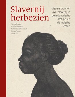 Slavernij herbezien Visuele bronnen over slavernij in de Indonesische archipel en de Indische Oceaan Nancy Jouwe, Wim Manuhutu, Matthias van Rossum & Merve Tosun (red.)