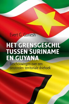 Het grensgeschil tussen Suriname en Guyana Beschouwingen over een omstreden territoriale driehoek Evert G. Gonesh