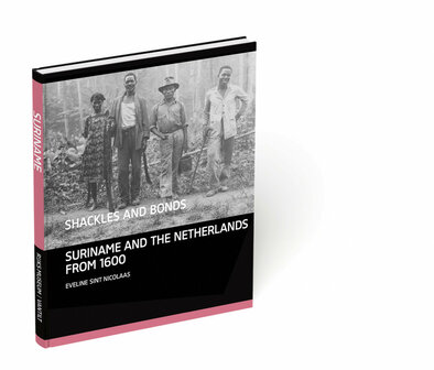 Shackles and Bonds Suriname and the Netherlands from 1600 (Engelse versie)