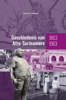 Geschiedenis van Afro-Surinamers 1863-1963 Prof. dr. Chan E.S. Choenni