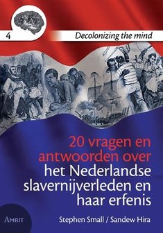 20 vragen en antwoorden over het Nederlandse slavernijverleden en haar erfenis - Decolonizing the mind - Stephen Small&ensp;&amp;&ensp;Sandew Hira 