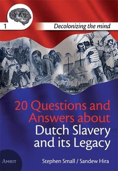 20 Questions and Answers about Dutch Slavery and its Legacy - Decolonizing the mind - Stephen Small & Sandew Hira - 9789074897792