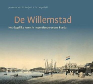 De Willemstad het dagelijkse leven in negentiende-eeuws Punda  - Jeannette van Ditzhuijzen -  9789460224393