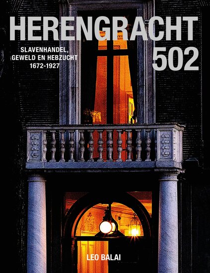 Herengracht 502 Over slavenhandel, geweld en hebzucht 1672-1927 Leo Balai