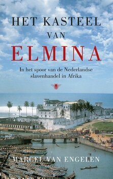 Het kasteel van Elmina in het spoor van de Nederlandse slavenhandel in Afrika Het kasteel van Elmina in het spoor van de Nederlandse slavenhandel in Afrika