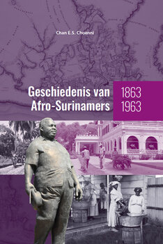 Geschiedenis van Afro-Surinamers 1863-1963 Prof. dr. Chan E.S. Choenni Geschiedenis van Afro-Surinamers 1863-1963 Prof. dr. Chan E.S. Choenni